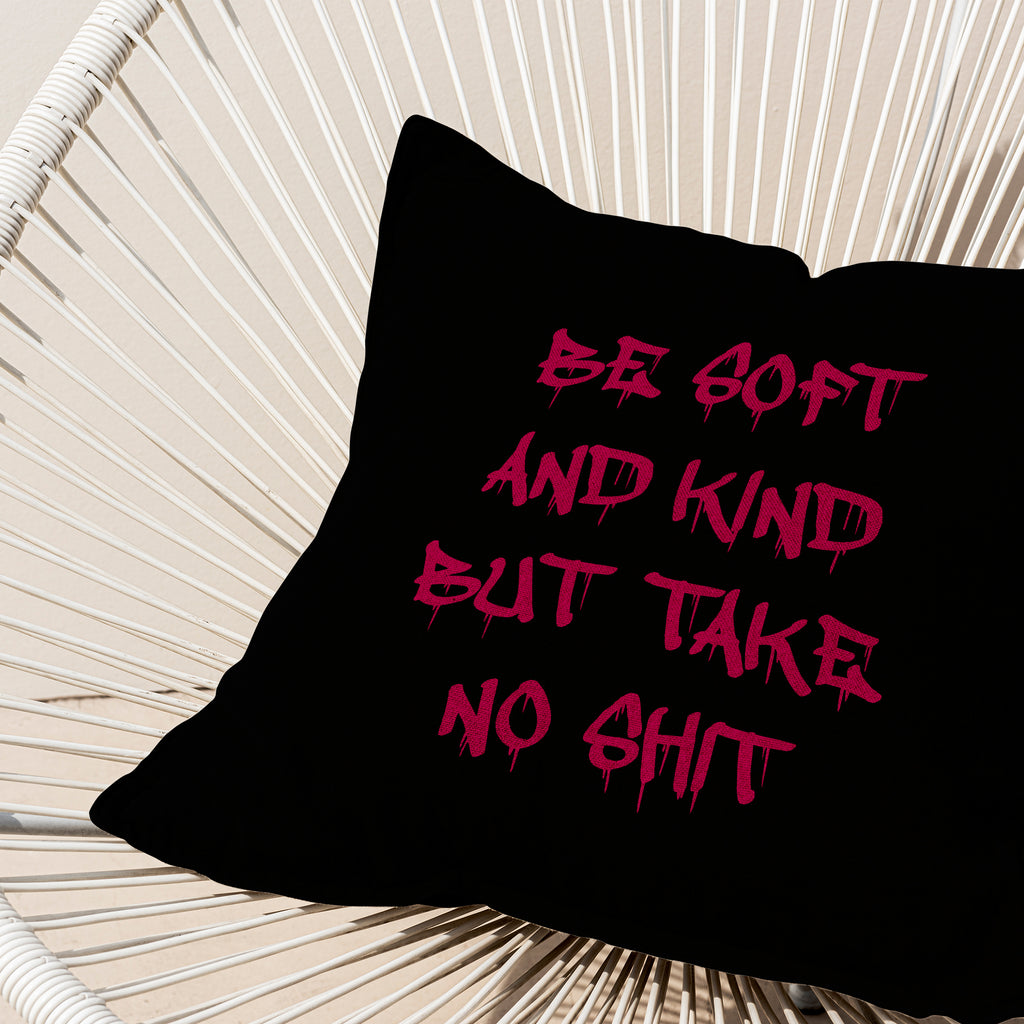 Be Soft And Kind But Take No Shit Cushion Cover