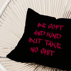 Be Soft And Kind But Take No Shit Cushion Cover